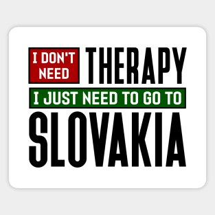 I don't need therapy, I just need to go to Slovakia Magnet